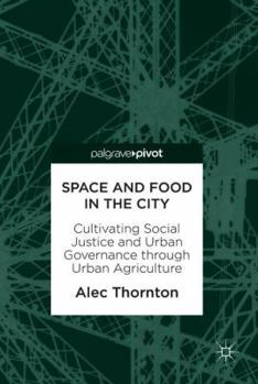 Space and Food in the City: Cultivating Social Justice and Urban Governance through Urban Agriculture