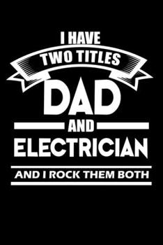 I Have Two Titles Dad And Electrician And I Rock Them Both: Food Journal | Track Your Meals | Eat Clean And Fit | Breakfast Lunch Diner Snacks | Time ... | 110  Pages | 6 X 9 In | 15.24 X 22.86 Cm
