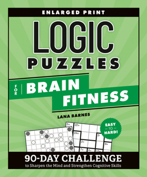 Paperback Logic Puzzles for Brain Fitness: 90-Day Challenge to Sharpen the Mind and Strengthen Cognitive Skills Book