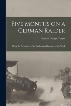 Paperback Five Months on a German Raider: Being the Adventures of an Englishman Captured by the 'Wolf' Book