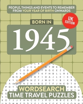 Born in 1945: Your Life in Wordsearch Puzzles: 11 (Time Travel Wordsearch Puzzles)