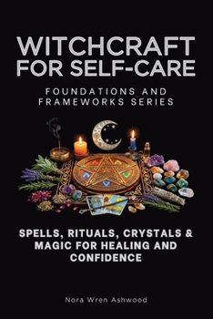 Paperback Witchcraft for Self-Care, Foundations and Frameworks Series: Spells, Rituals, Crystals & Magic for Healing and Confidence Book