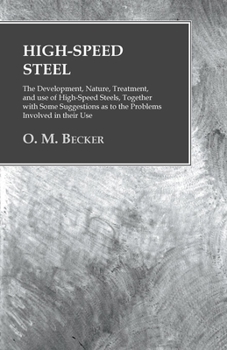 High-Speed Steel: The Development, Nature, Treatment, and use of High-Speed Steels