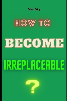 Paperback How To Become Irreplaceable? Book