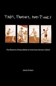 Paperback Pinks, Pansies, and Punks: The Rhetoric of Masculinity in American Literary Culture Book