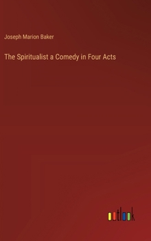 The Spiritualist a Comedy in Four Acts