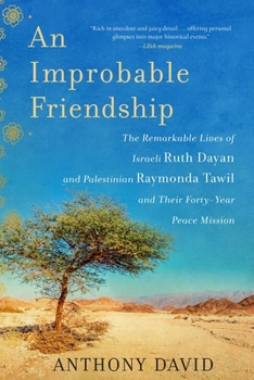Paperback An Improbable Friendship: The Remarkable Lives of Israeli Ruth Dayan and Palestinian Raymonda Tawil and Their Forty-Year Peace Mission Book