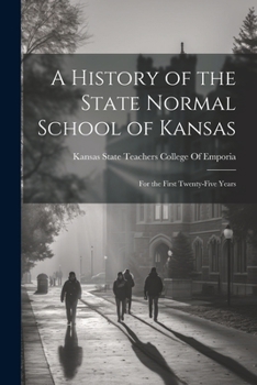 Paperback A History of the State Normal School of Kansas: For the First Twenty-Five Years Book