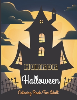 Horror Halloween coloring book for adult: 50 coloring pages filled with monsters, witches, pumpkin, haunted house and more for hours of fun and relaxation 2021