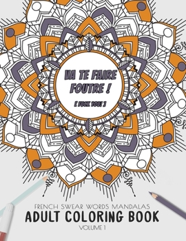 Paperback Va te faire foutre ! (Fuck you!) - French Swear Words Mandalas - Adult Coloring Book - Volume 1: Irreverent and fun way to relive stress and anxiety. Book