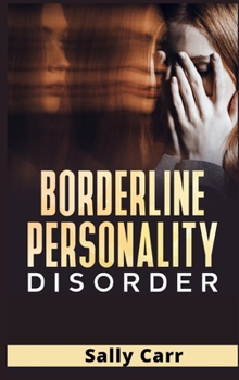 Hardcover Borderline Personality Disorder: A Complete BPD Guide for Managing Your Emotions, Improve Your Social Skills, Overcoming Depression, Stop Anxiety and Book