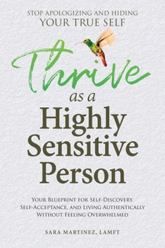 Paperback Thrive as a Highly Sensitive Person: Your Blueprint for Self-Discovery, Self-Acceptance, and Living Authentically Without Feeling Overwhelmed Book