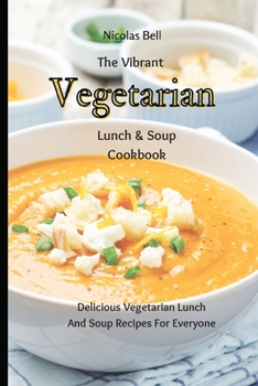 Paperback The Vibrant Vegetarian Lunch & Soup Cookbook: Delicious Vegetarian Lunch And Soup Recipes For Everyone Book