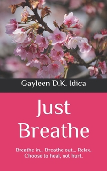 Paperback Just Breathe: Breathe in... Breathe out... Relax. Choose to heal, not hurt. Book