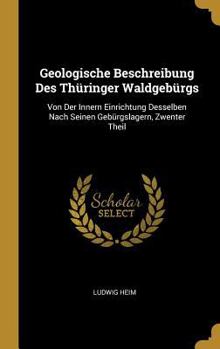 Hardcover Geologische Beschreibung Des Thüringer Waldgebürgs: Von Der Innern Einrichtung Desselben Nach Seinen Gebürgslagern, Zwenter Theil [German] Book