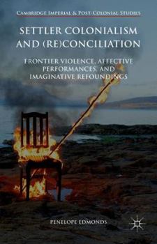 Hardcover Settler Colonialism and (Re)Conciliation: Frontier Violence, Affective Performances, and Imaginative Refoundings Book