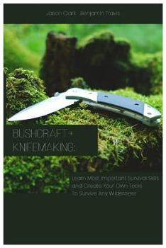 Paperback Bushcraft+knifemaking: Learn Most Important Survival Skills and Create Your Own Tools to Survive Any Wilderness Book