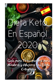 Dieta Keto En Espa�ol 2020: Gu�a para Principiantes para Hombres y Mujeres con Dieta Cetog�nica