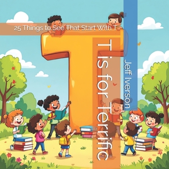 Paperback T is for Terrific: 25 Things to See That Start With T Book