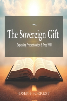The Soverign Gift: Exploring Predestination and Free Will