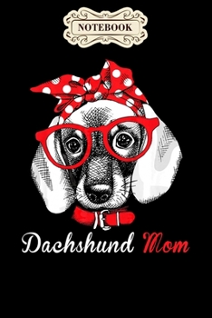 Notebook: Dachshund mom for doxie wiener lovers mothers day gift Notebook, mother's day  gifts, mom birthday gifts, mothers day gift from daughter, son, for mom , daughter ,6" x 9"/Notebook