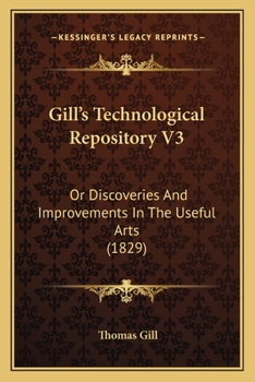 Paperback Gill's Technological Repository V3: Or Discoveries And Improvements In The Useful Arts (1829) Book