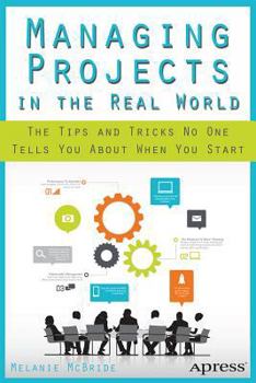Paperback Managing Projects in the Real World: The Tips and Tricks No One Tells You about When You Start Book