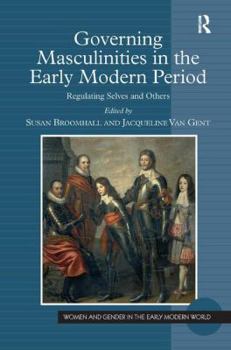 Hardcover Governing Masculinities in the Early Modern Period: Regulating Selves and Others Book