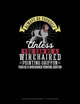 Paperback Always Be Yourself Unless You Can Be A Wirehaired Pointing Griffon Then Be A Wirehaired Pointing Griffon: Polar Graph Paper Notebook - 1/4 Inch Center Book