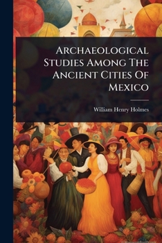 Paperback Archaeological Studies Among The Ancient Cities Of Mexico Book