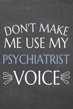 Don't Make Me Use My Psychiatrist Voice: Psychiatrist Dot Grid Notebook, Planner or Journal | Size 6 x 9 | 110 Dotted Pages | Office Equipment, ... Gift Idea for Christmas or Birthday
