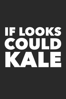 If Looks Could Kale: Funny Pun Humor Vegetarian Vegan Blank Lined Notebook