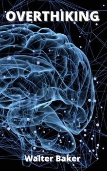 Hardcover Overthinking: How to Stop Worrying, Relieve Anxiety and Emotional Stress, Stop Negative Thinking. Book