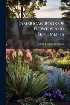 Flora's Interpreter: Or The American Book Of Flowers And Sentiments