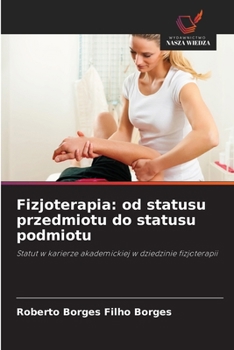Fizjoterapia: od statusu przedmiotu do statusu podmiotu: Statut w karierze akademickiej w dziedzinie fizjoterapii (Polish Edition)