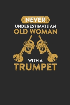 Never Underestimate An Old Woman With A Trumpet: Never Underestimate Notebook, Dotted Bullet (6" x 9" - 120 pages) ~ Musical Instruments Themed Notebook for Daily Journal, Diary, and Gift