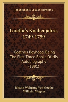 Goethe's Knabenjahre. Goethe's Boyhood, the First 3 Books of His Autobiography, Arranged and Annotated by W. Wagner...