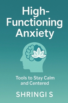 Paperback High-Functioning Anxiety: Tools To Stay Calm And Centred: A Practical Guide to Break Overthinking, Regulate Your Emotions, and Build a Calmer, More Co Book