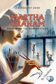 Paperback Martha Graham: Pioneering the Modern Stage: An Exploration of Graham's Life and Her Contributions to Modern Dance Book