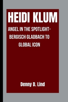 HEIDI KLUM: Angel in the Spotlight-Bergisch Gladbach to Global Icon