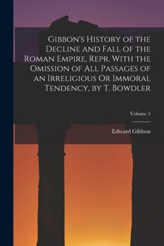 Paperback Gibbon's History of the Decline and Fall of the Roman Empire, Repr. With the Omission of All Passages of an Irreligious Or Immoral Tendency, by T. Bow Book