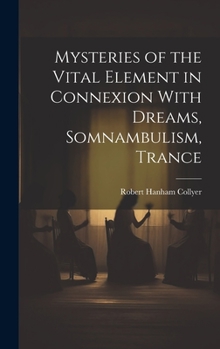 Hardcover Mysteries of the Vital Element in Connexion With Dreams, Somnambulism, Trance Book