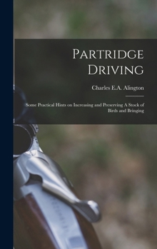 Hardcover Partridge Driving: Some Practical Hints on Increasing and Preserving A Stock of Birds and Bringing Book