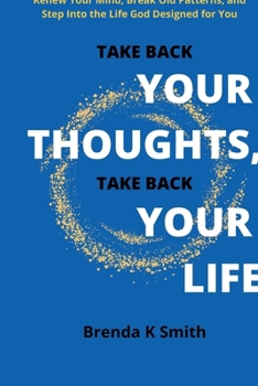 Paperback Take Back Your Thoughts, Take Back Your Life: Renew Your Mind, Break Old Patterns, and Step Into the Life God Designed for You Book