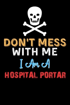 Paperback Don't Mess With Me I Am A HOSPITAL PORTAR - Funny HOSPITAL PORTAR Notebook And Journal Gift Ideas: Lined Notebook / Journal Gift, 120 Pages, 6x9, Soft Book