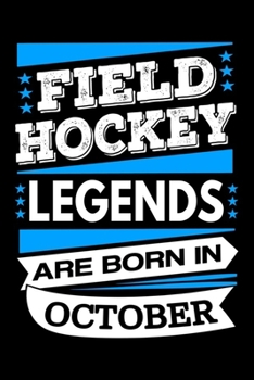 Field Hockey Legends Are Born In October Journal: Field Hockey Players Gifts, Funny Field Hockey Notebook, Birthday Gift for Field Hockey Player