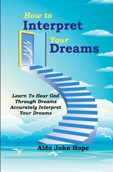 Paperback How To Interpret Your Dreams: Learn To Hear God Through Dreams, Accurately Interpret Your Dreams Book