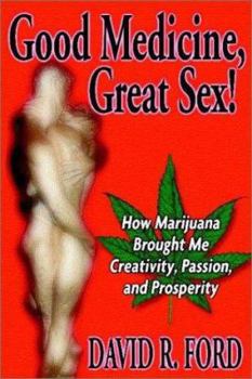 Hardcover Good Medicine, Great Sex!: How Marijuana Brought Me Creativity, Passion, and Prosperity Book