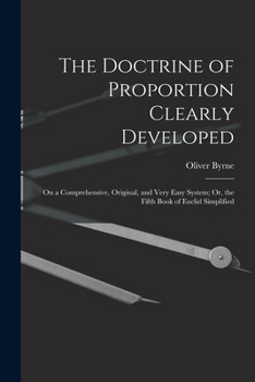 Paperback The Doctrine of Proportion Clearly Developed: On a Comprehensive, Original, and Very Easy System; Or, the Fifth Book of Euclid Simplified Book
