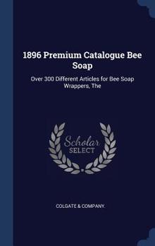 Hardcover 1896 Premium Catalogue Bee Soap: Over 300 Different Articles for Bee Soap Wrappers, The Book